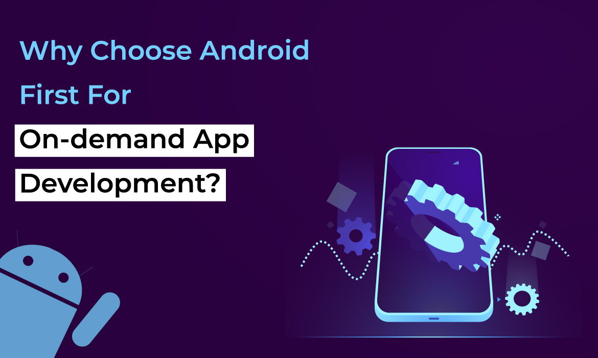 consider android for on-demand app development